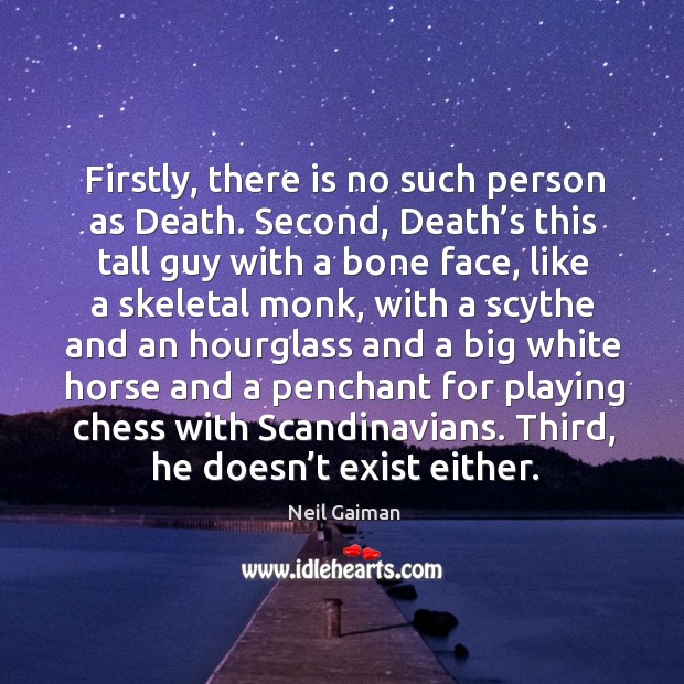 Firstly, there is no such person as death. Image
