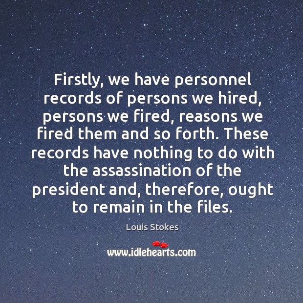 Firstly, we have personnel records of persons we hired, persons we fired Louis Stokes Picture Quote