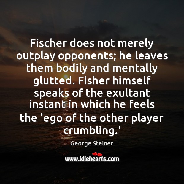 Fischer does not merely outplay opponents; he leaves them bodily and mentally Image
