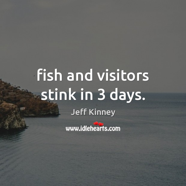 Fish and visitors stink in 3 days. Image