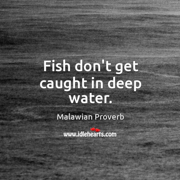 Fish don’t get caught in deep water. Malawian Proverbs Image