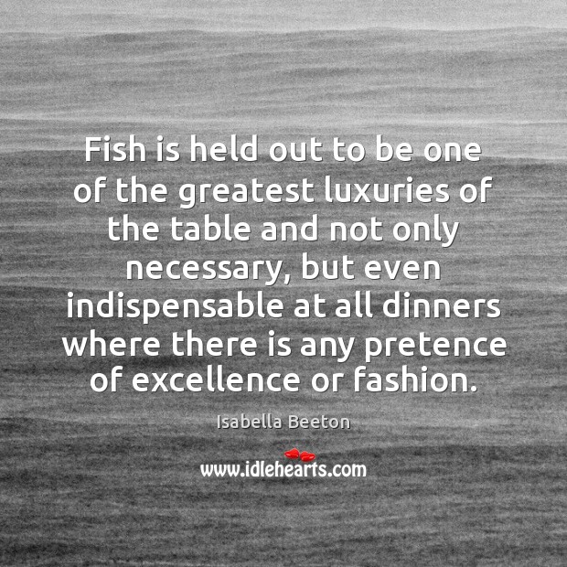 Fish is held out to be one of the greatest luxuries of Isabella Beeton Picture Quote