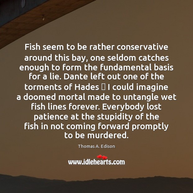 Fish seem to be rather conservative around this bay, one seldom catches Thomas A. Edison Picture Quote