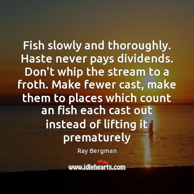 Fish slowly and thoroughly. Haste never pays dividends. Don’t whip the stream Image