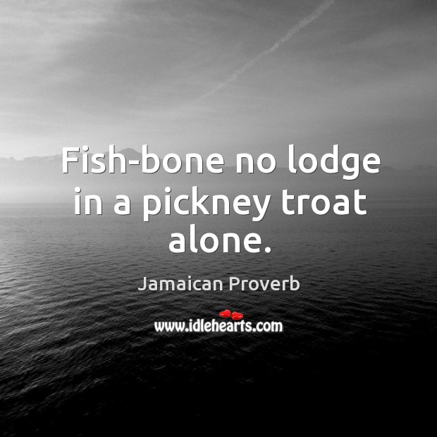 Fish-bone no lodge in a pickney troat alone. Jamaican Proverbs Image