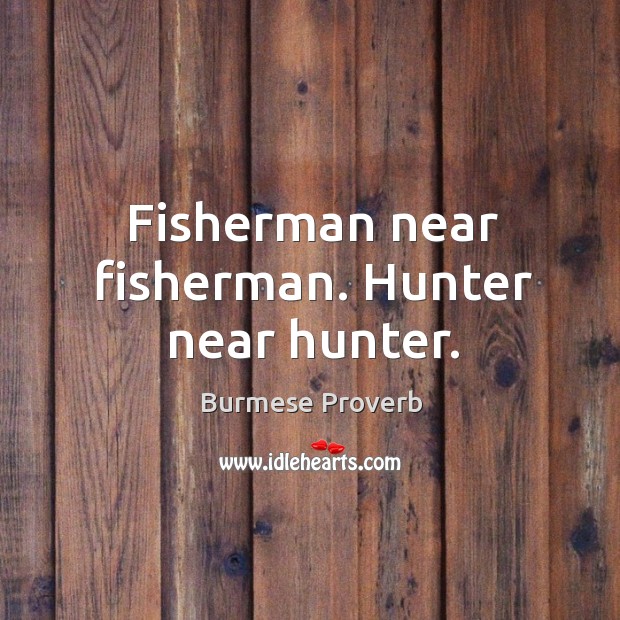 Fisherman near fisherman. Hunter near hunter. Burmese Proverbs Image
