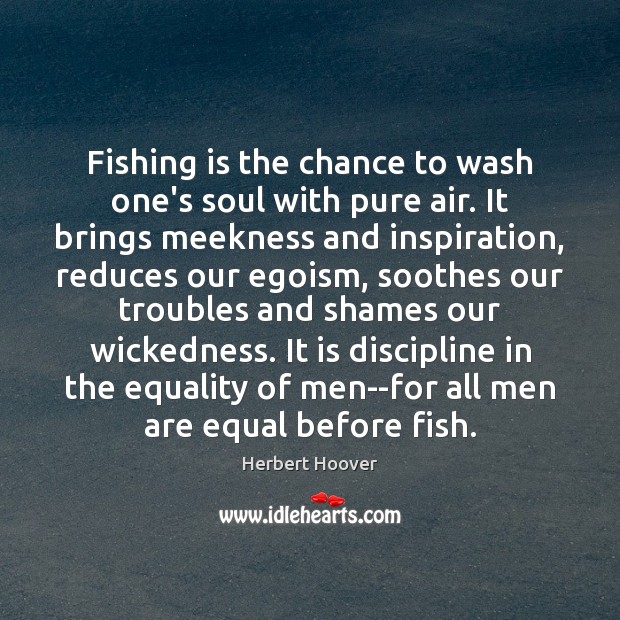 Fishing is the chance to wash one’s soul with pure air. It Image