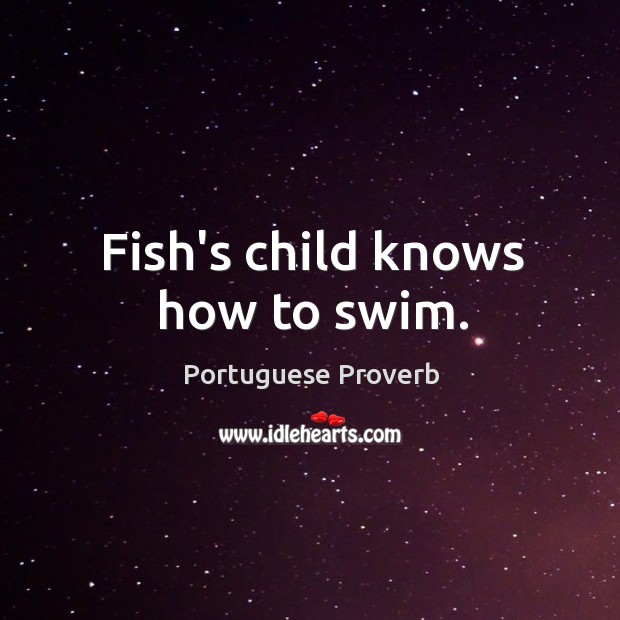 Fish’s child knows how to swim. Portuguese Proverbs Image