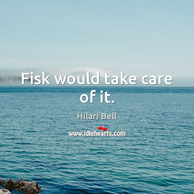 Fisk would take care of it. Hilari Bell Picture Quote