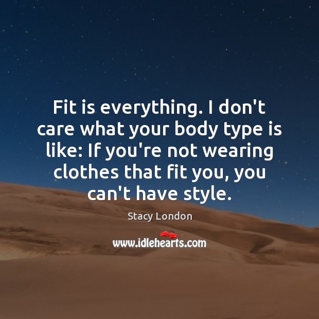 Fit is everything. I don’t care what your body type is like: Image