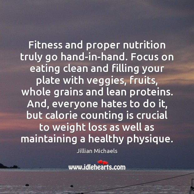 Fitness and proper nutrition truly go hand-in-hand. Focus on eating clean and Jillian Michaels Picture Quote
