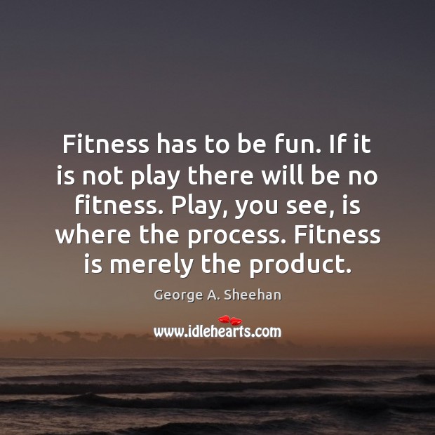 Fitness has to be fun. If it is not play there will Fitness Quotes Image