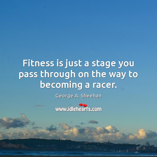 Fitness is just a stage you pass through on the way to becoming a racer. Fitness Quotes Image