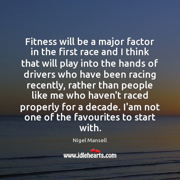Fitness will be a major factor in the first race and I Image