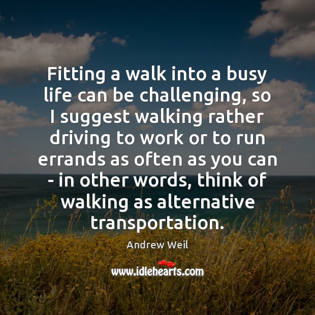 Fitting a walk into a busy life can be challenging, so I Andrew Weil Picture Quote