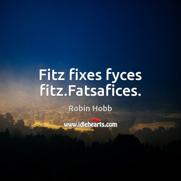 Fitz fixes fyces fitz.Fatsafices. Image