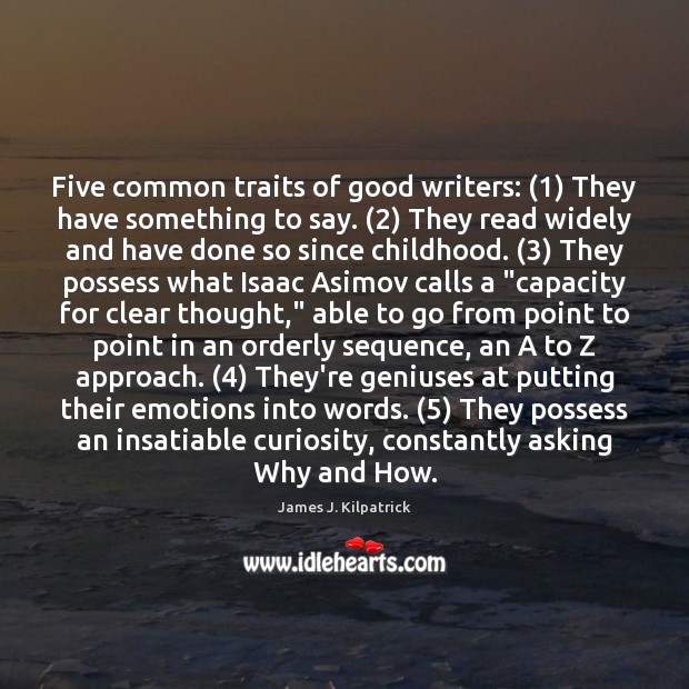 Five common traits of good writers: (1) They have something to say. (2) They James J. Kilpatrick Picture Quote