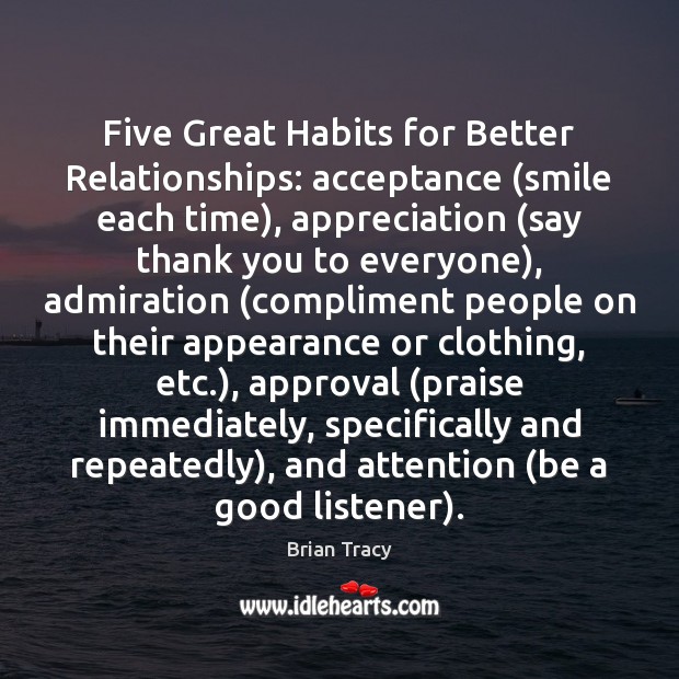 Five Great Habits for Better Relationships: acceptance (smile each time), appreciation (say Approval Quotes Image