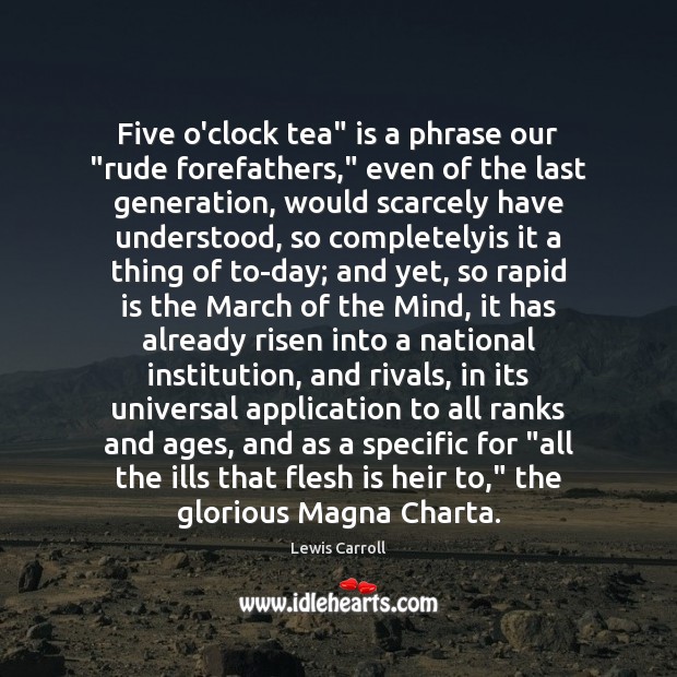 Five o’clock tea” is a phrase our “rude forefathers,” even of the Lewis Carroll Picture Quote