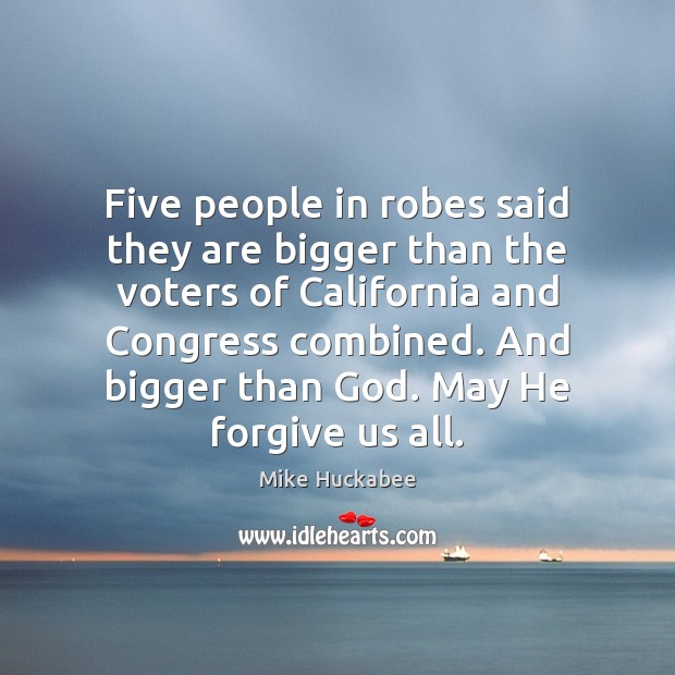Five people in robes said they are bigger than the voters of Mike Huckabee Picture Quote
