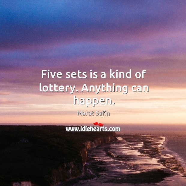 Five sets is a kind of lottery. Anything can happen. Marat Safin Picture Quote