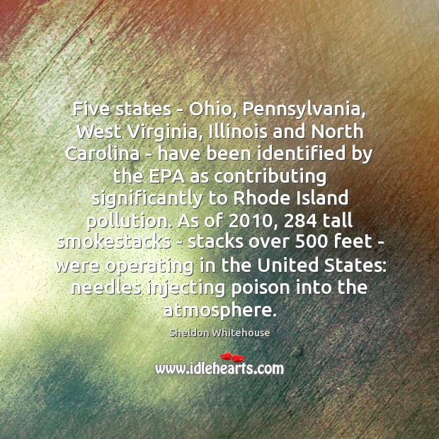Five states – Ohio, Pennsylvania, West Virginia, Illinois and North Carolina – Sheldon Whitehouse Picture Quote