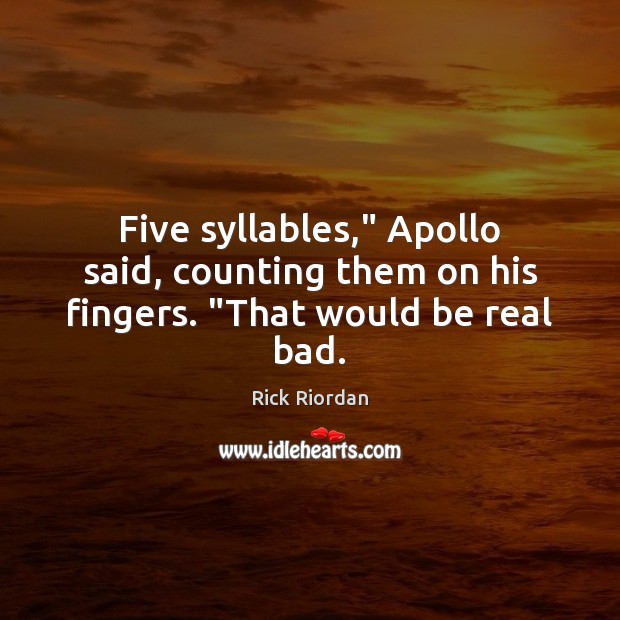 Five syllables,” Apollo said, counting them on his fingers. “That would be real bad. 
