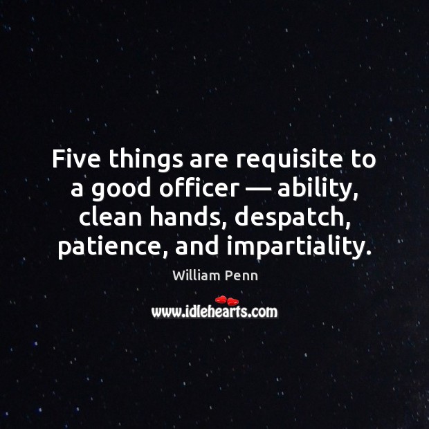 Five things are requisite to a good officer — ability, clean hands, despatch, Image