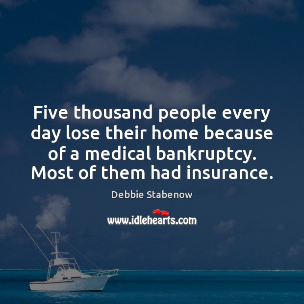 Five thousand people every day lose their home because of a medical Medical Quotes Image