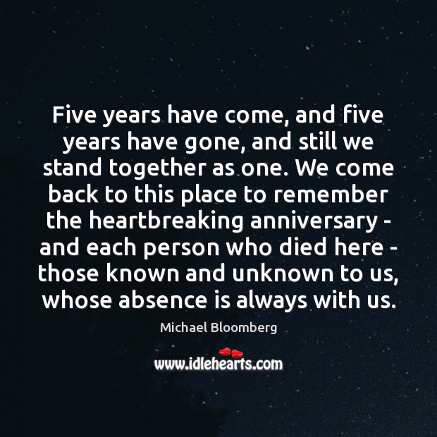 Five years have come, and five years have gone, and still we Michael Bloomberg Picture Quote