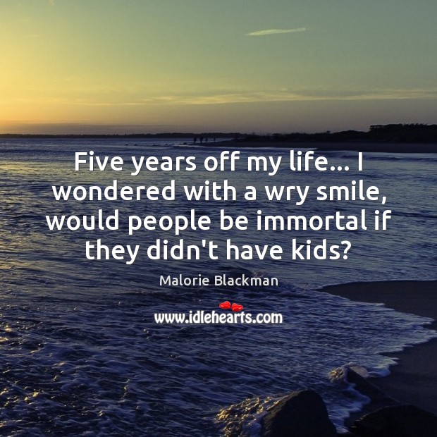 Five years off my life… I wondered with a wry smile, would Malorie Blackman Picture Quote