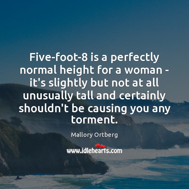 Five-foot-8 is a perfectly normal height for a woman – it’s slightly Mallory Ortberg Picture Quote