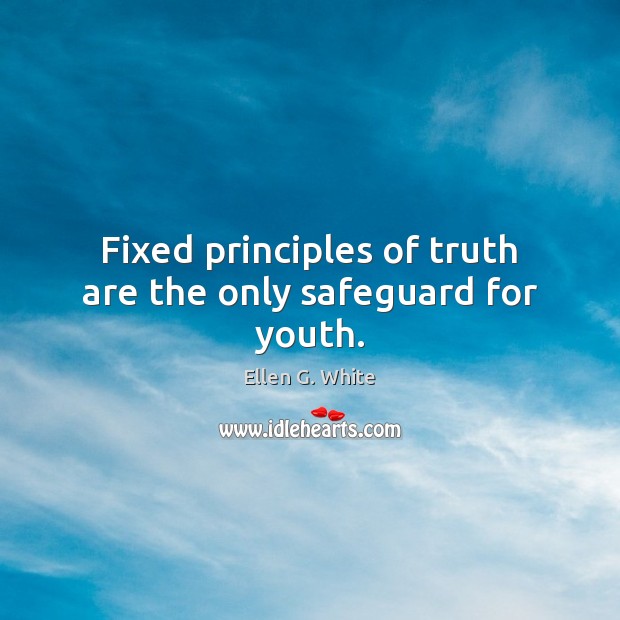 Fixed principles of truth are the only safeguard for youth. Ellen G. White Picture Quote