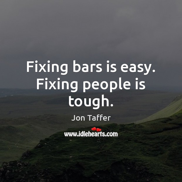Fixing bars is easy. Fixing people is tough. Jon Taffer Picture Quote