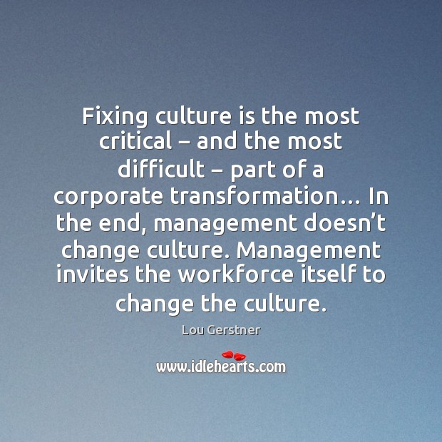 Fixing culture is the most critical − and the most diﬃcult − part Lou Gerstner Picture Quote