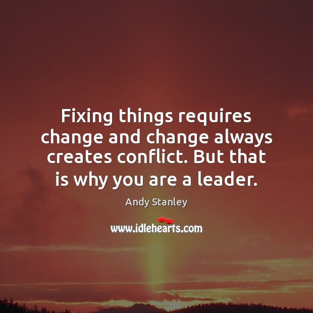 Fixing things requires change and change always creates conflict. But that is Andy Stanley Picture Quote