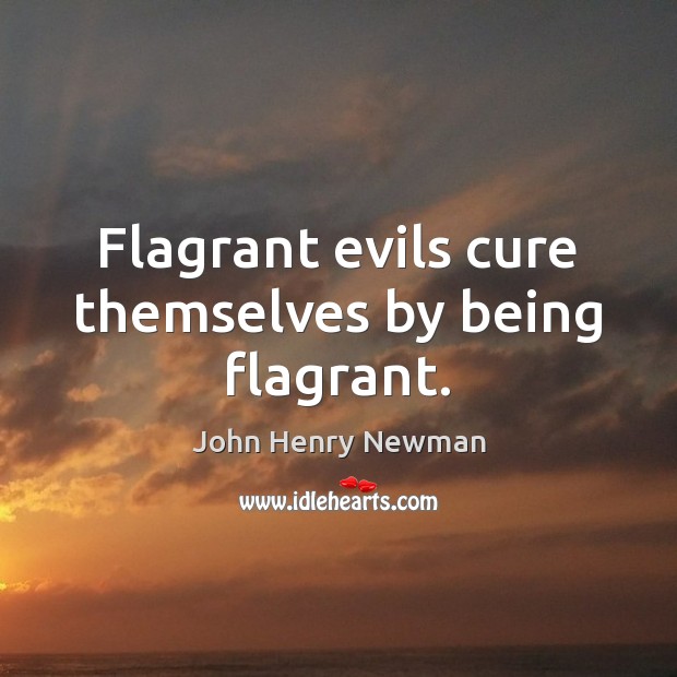 Flagrant evils cure themselves by being flagrant. Image