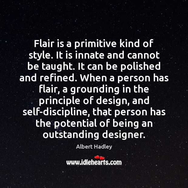 Flair is a primitive kind of style. It is innate and cannot Albert Hadley Picture Quote