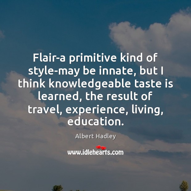 Flair-a primitive kind of style-may be innate, but I think knowledgeable taste Image