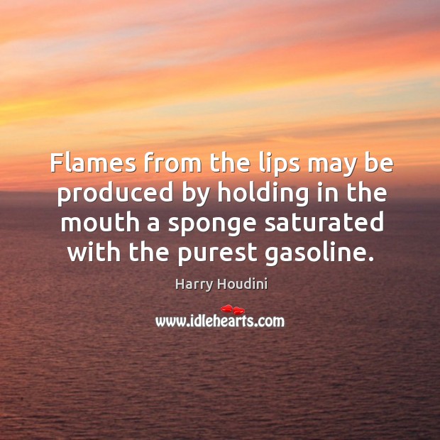 Flames from the lips may be produced by holding in the mouth a sponge saturated with the purest gasoline. Image