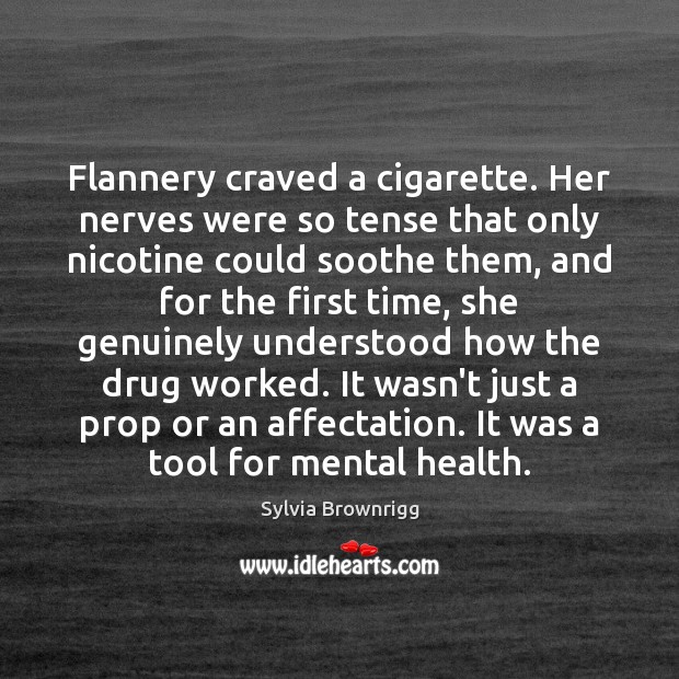 Flannery craved a cigarette. Her nerves were so tense that only nicotine Sylvia Brownrigg Picture Quote