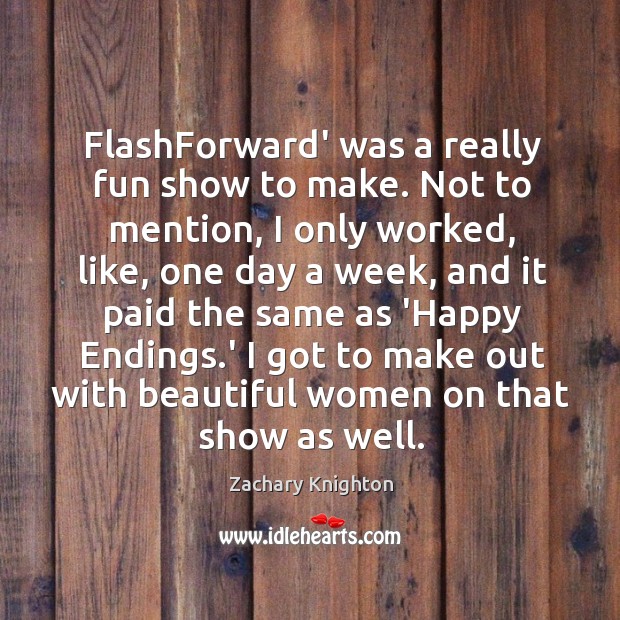 FlashForward’ was a really fun show to make. Not to mention, I Zachary Knighton Picture Quote