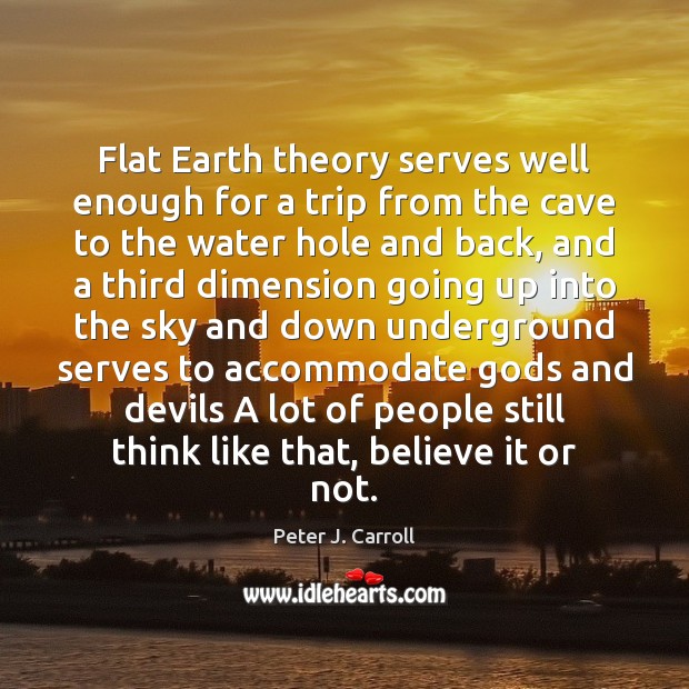 Flat Earth theory serves well enough for a trip from the cave Peter J. Carroll Picture Quote