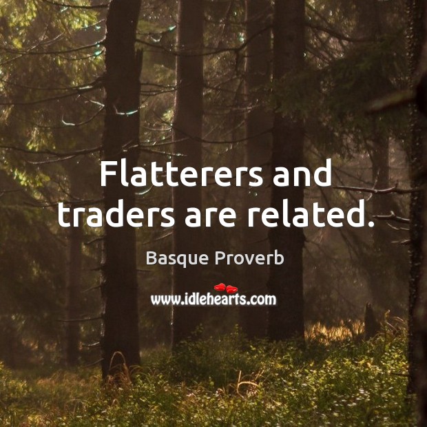 Flatterers and traders are related. Basque Proverbs Image