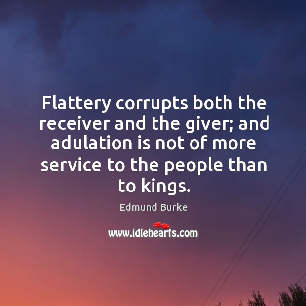 Flattery corrupts both the receiver and the giver; and adulation is not Image