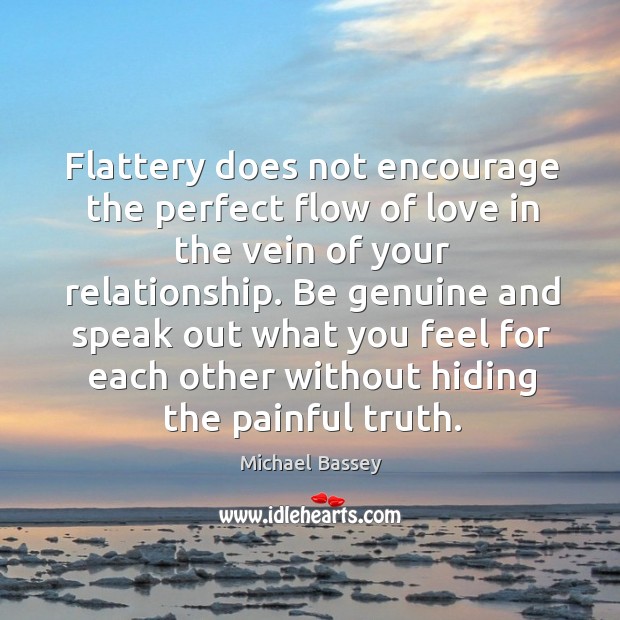 Flattery does not encourage the perfect flow of love in the vein Michael Bassey Picture Quote