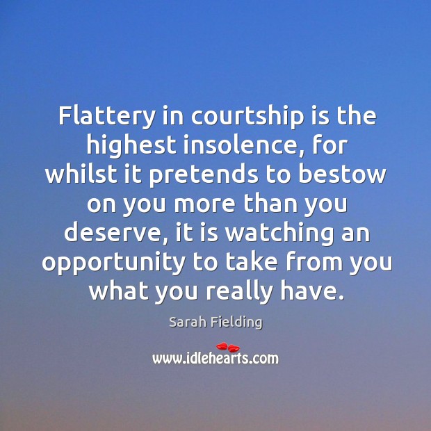 Flattery in courtship is the highest insolence Sarah Fielding Picture Quote