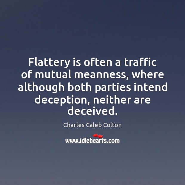 Flattery is often a traffic of mutual meanness, where although both parties Charles Caleb Colton Picture Quote
