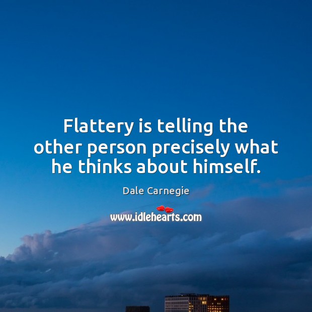 Flattery is telling the other person precisely what he thinks about himself. Dale Carnegie Picture Quote