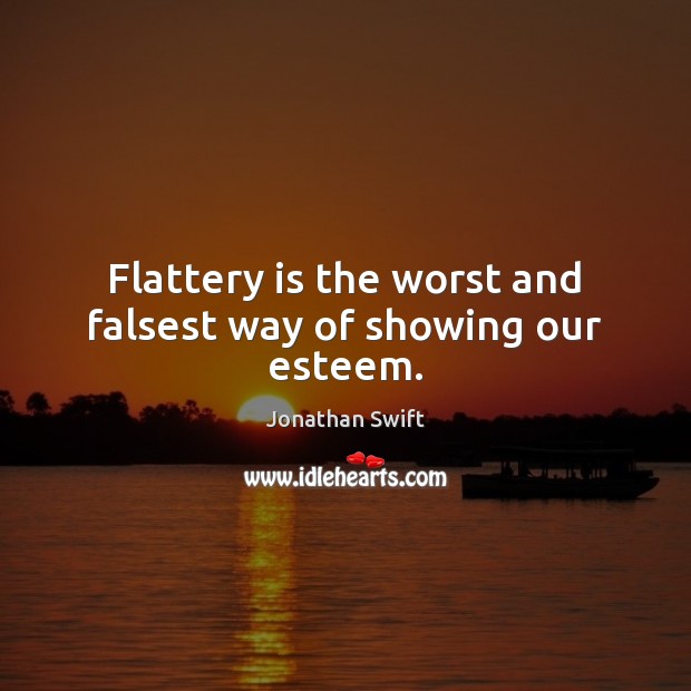 Flattery is the worst and falsest way of showing our esteem. Jonathan Swift Picture Quote